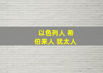 以色列人 希伯来人 犹太人